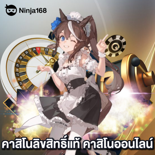 ninja168 คาสิโนลิขสิทธิ์แท้